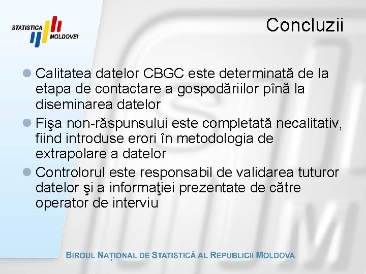 Concluzii l Calitatea datelor CBGC este determinată de la etapa de contactare a gospodăriilor