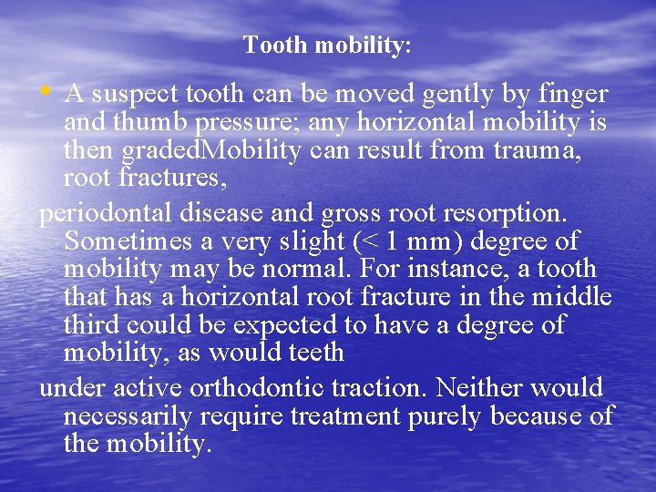 Tooth mobility: • A suspect tooth can be moved gently by finger and thumb