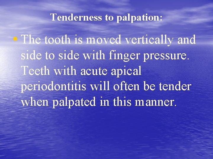 Tenderness to palpation: • The tooth is moved vertically and side to side with