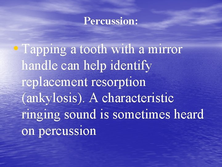Percussion: • Tapping a tooth with a mirror handle can help identify replacement resorption