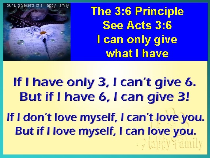 Four Big Secrets of a Happy Family The 3: 6 Principle See Acts 3: