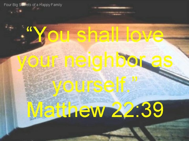 Four Big Secrets of a Happy Family “You shall love your neighbor as yourself.