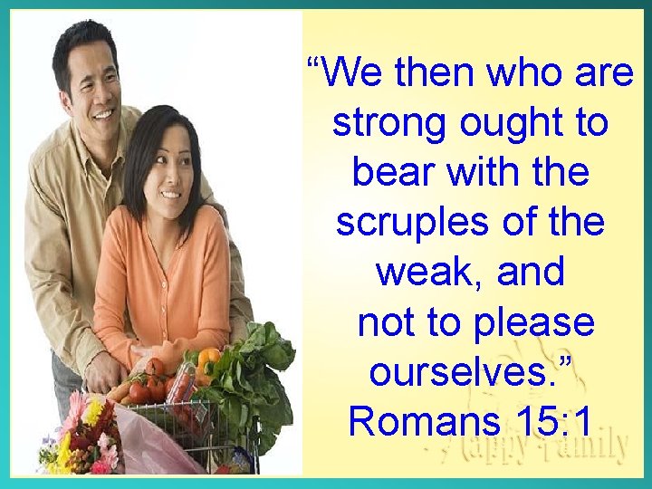 Four Big Secrets of a Happy Family “We then who are strong ought to