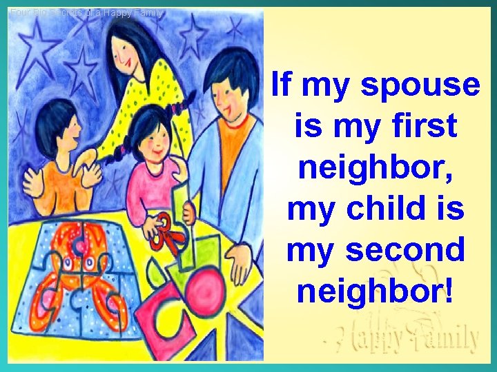 Four Big Secrets of a Happy Family If my spouse is my first neighbor,
