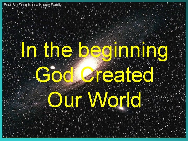 Four Big Secrets of a Happy Family In the beginning God Created Our World