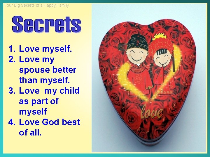 Four Big Secrets of a Happy Family 1. Love myself. 2. Love my spouse