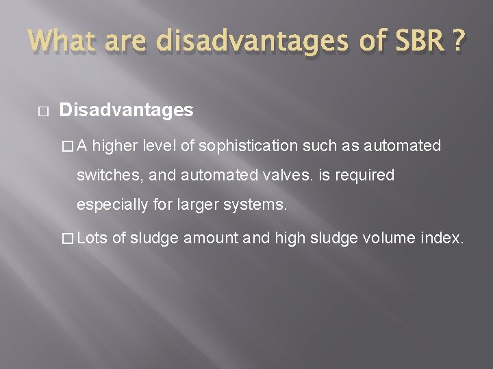 What are disadvantages of SBR ? � Disadvantages �A higher level of sophistication such