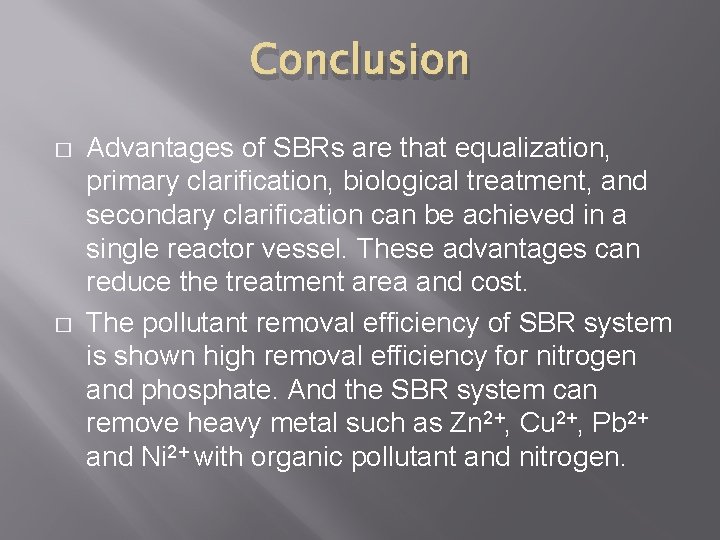 Conclusion � � Advantages of SBRs are that equalization, primary clarification, biological treatment, and