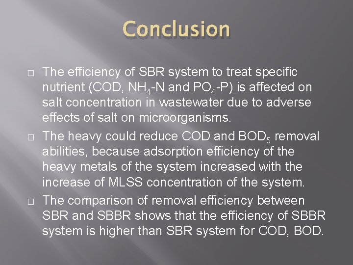 Conclusion � � � The efficiency of SBR system to treat specific nutrient (COD,