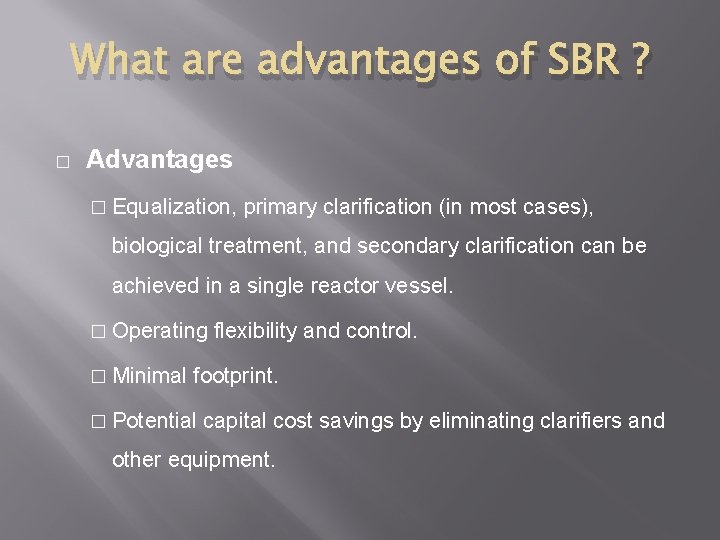 What are advantages of SBR ? � Advantages � Equalization, primary clarification (in most