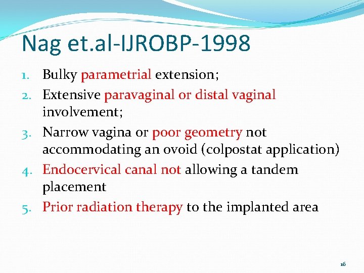 Nag et. al-IJROBP-1998 1. Bulky parametrial extension; 2. Extensive paravaginal or distal vaginal involvement;