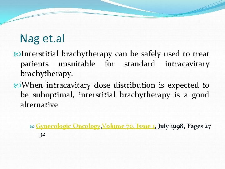 Nag et. al Interstitial brachytherapy can be safely used to treat patients unsuitable for