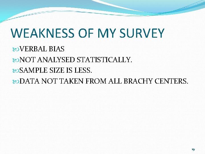 WEAKNESS OF MY SURVEY VERBAL BIAS NOT ANALYSED STATISTICALLY. SAMPLE SIZE IS LESS. DATA