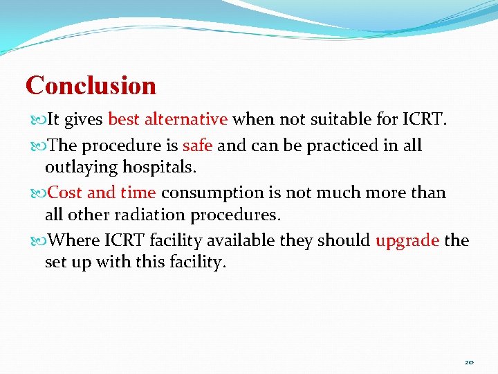 Conclusion It gives best alternative when not suitable for ICRT. The procedure is safe