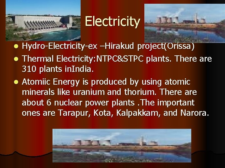 Electricity Hydro-Electricity-ex –Hirakud project(Orissa) l Thermal Electricity: NTPC&STPC plants. There are 310 plants in.