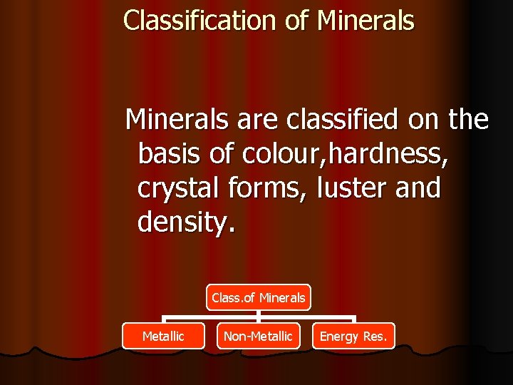 Classification of Minerals are classified on the basis of colour, hardness, crystal forms, luster