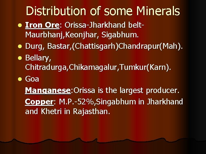 Distribution of some Minerals Iron Ore: Orissa-Jharkhand belt. Maurbhanj, Keonjhar, Sigabhum. l Durg, Bastar,