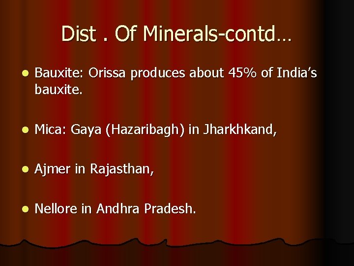 Dist. Of Minerals-contd… l Bauxite: Orissa produces about 45% of India’s bauxite. l Mica: