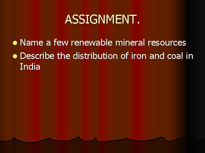 ASSIGNMENT. l Name a few renewable mineral resources l Describe the distribution of iron