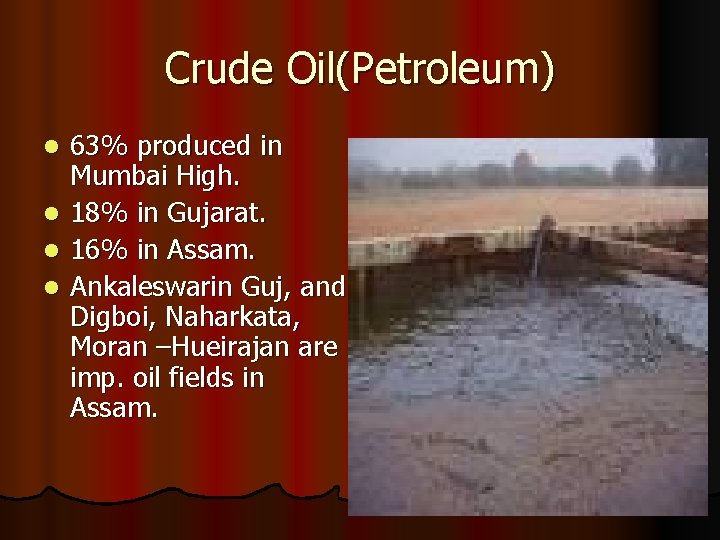 Crude Oil(Petroleum) l l 63% produced in Mumbai High. 18% in Gujarat. 16% in