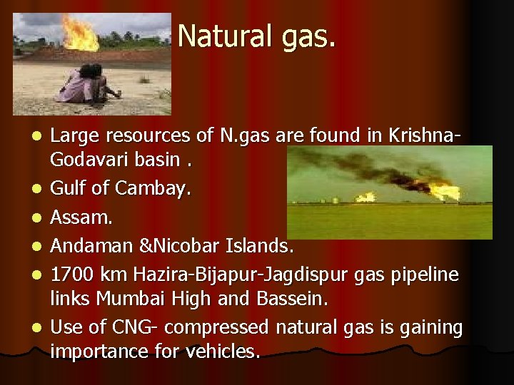 Natural gas. l l l Large resources of N. gas are found in Krishna.