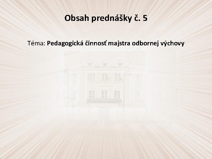 Obsah prednášky č. 5 Téma: Pedagogická činnosť majstra odbornej výchovy 