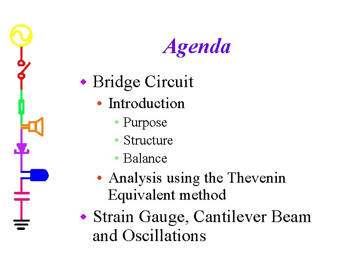 Agenda w Bridge Circuit • Introduction • Purpose • Structure • Balance • Analysis