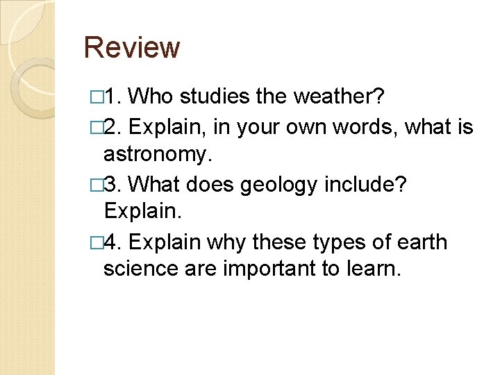 Review � 1. Who studies the weather? � 2. Explain, in your own words,