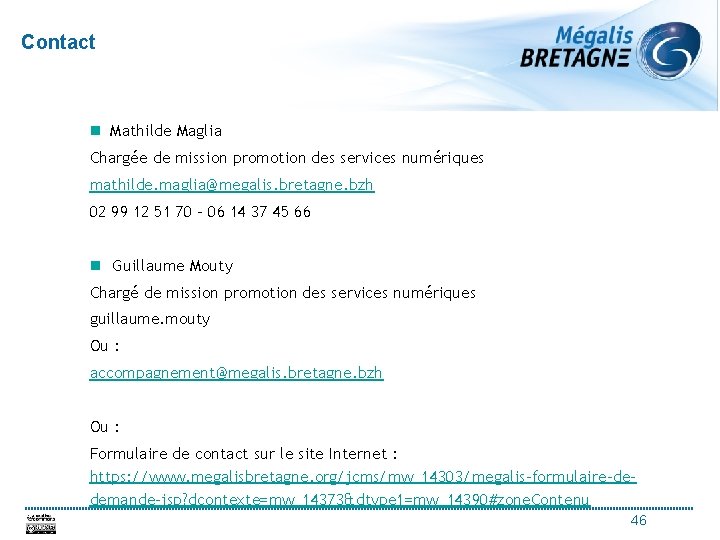 Contact n Mathilde Maglia Chargée de mission promotion des services numériques mathilde. maglia@megalis. bretagne.