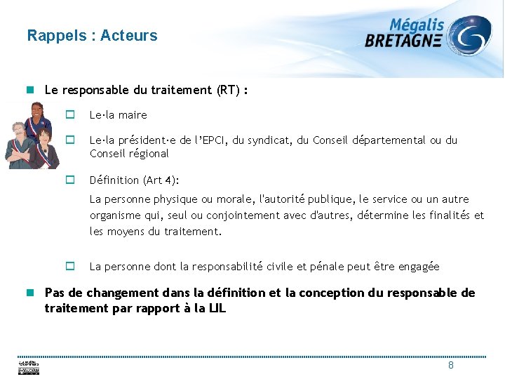 Rappels : Acteurs n Le responsable du traitement (RT) : o Le·la maire o