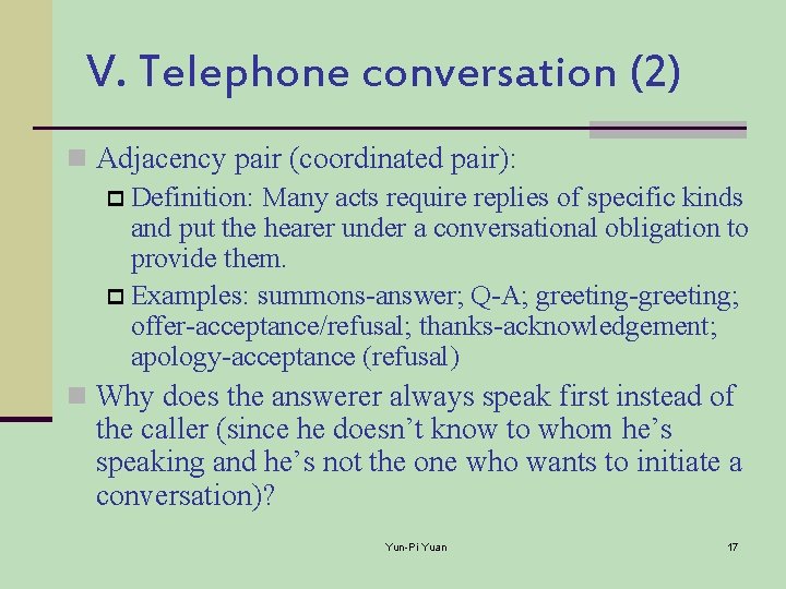 V. Telephone conversation (2) n Adjacency pair (coordinated pair): p Definition: Many acts require