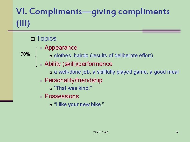 VI. Compliments—giving compliments (III) p Topics n 70% Appearance p n Ability (skill)/performance p