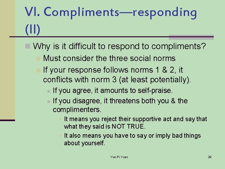 VI. Compliments—responding (II) n Why is it difficult to respond to compliments? n Must