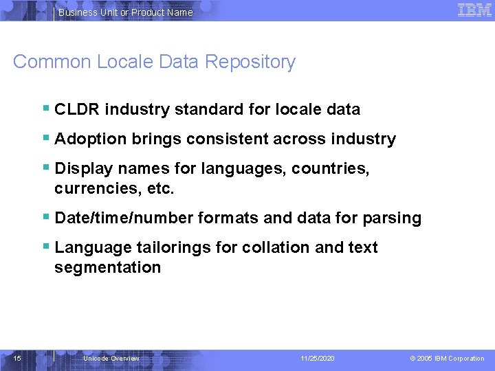 Business Unit or Product Name Common Locale Data Repository § CLDR industry standard for
