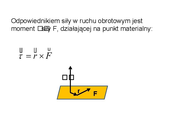 Odpowiednikiem siły w ruchu obrotowym jest moment �� siły F, działającej na punkt materialny: