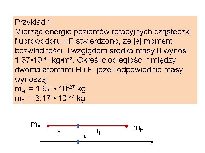 Przykład 1 Mierząc energie poziomów rotacyjnych cząsteczki fluorowodoru HF stwierdzono, że jej moment bezwładności