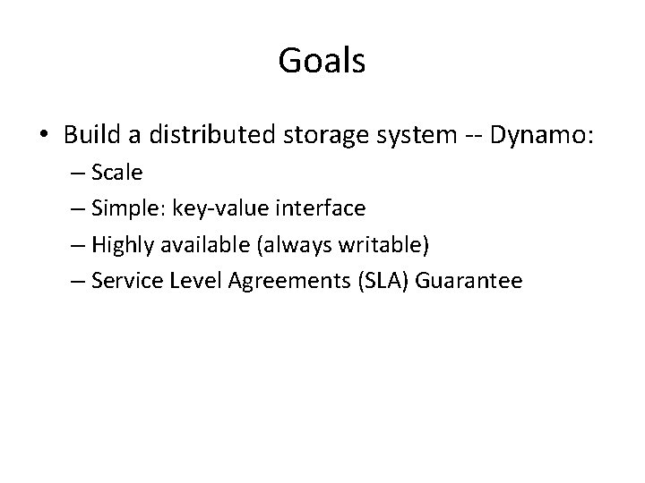 Goals • Build a distributed storage system -- Dynamo: – Scale – Simple: key-value