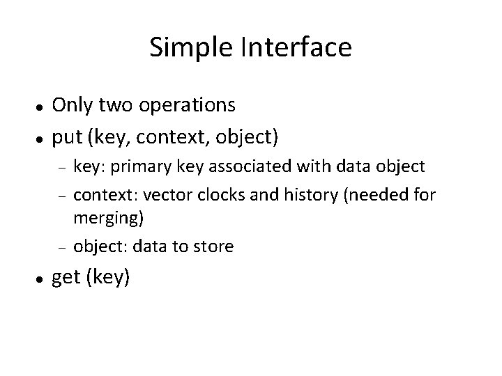 Simple Interface Only two operations put (key, context, object) key: primary key associated with