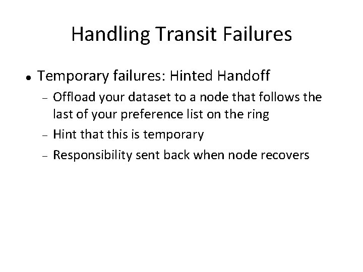 Handling Transit Failures Temporary failures: Hinted Handoff Offload your dataset to a node that