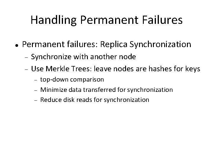 Handling Permanent Failures Permanent failures: Replica Synchronization Synchronize with another node Use Merkle Trees: