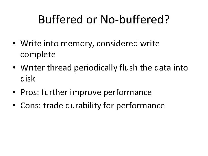 Buffered or No-buffered? • Write into memory, considered write complete • Writer thread periodically