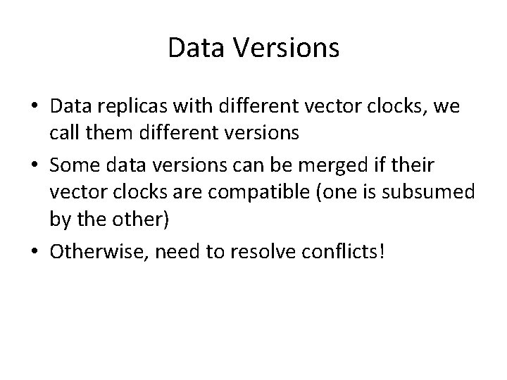 Data Versions • Data replicas with different vector clocks, we call them different versions