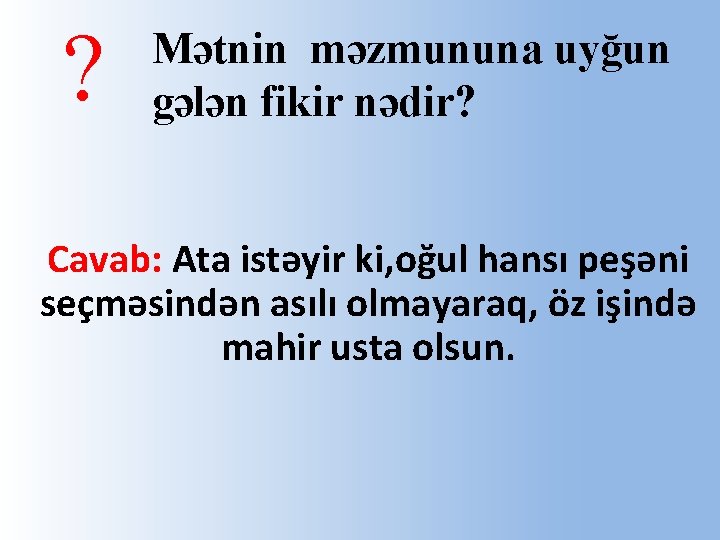 ? Mətnin məzmununa uyğun gələn fikir nədir? Cavab: Ata istəyir ki, oğul hansı peşəni