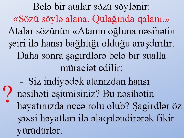 Belə bir atalar sözü söylənir: «Sözü söylə alana. Qulağında qalanı. » Atalar sözünün «Atanın