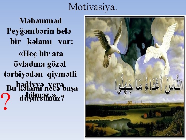 Motivasiya. Məhəmməd Peyğəmbərin belə bir kəlamı var: «Heç bir ata övladına gözəl tərbiyədən qiymətli