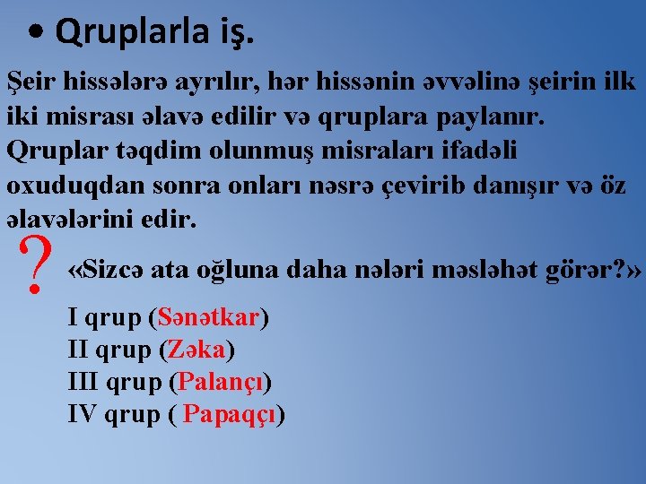  • Qruplarla iş. Şeir hissələrə ayrılır, hər hissənin əvvəlinə şeirin ilk iki misrası