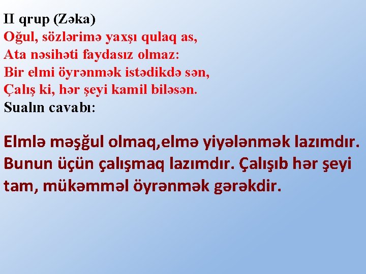 II qrup (Zəka) Oğul, sözlərimə yaxşı qulaq as, Ata nəsihəti faydasız olmaz: Bir elmi