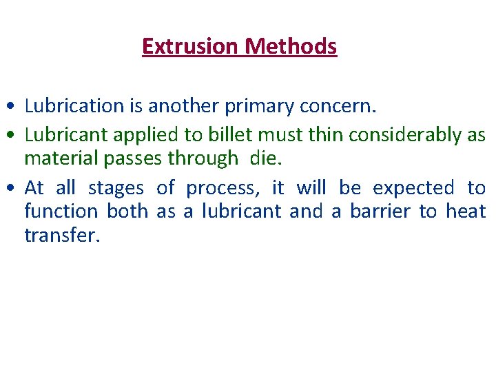 Extrusion Methods • Lubrication is another primary concern. • Lubricant applied to billet must