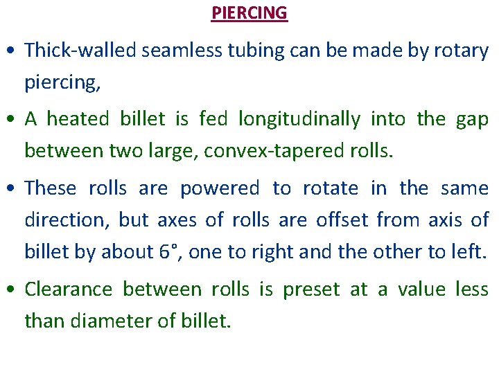 PIERCING • Thick-walled seamless tubing can be made by rotary piercing, • A heated