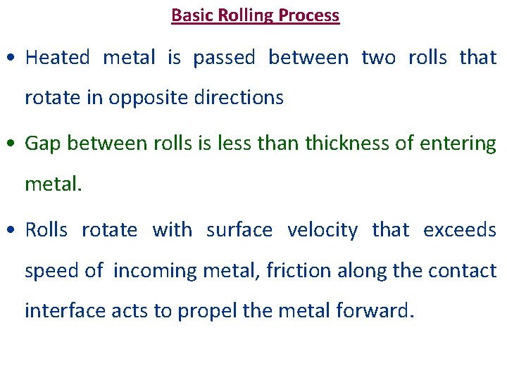 Basic Rolling Process • Heated metal is passed between two rolls that rotate in